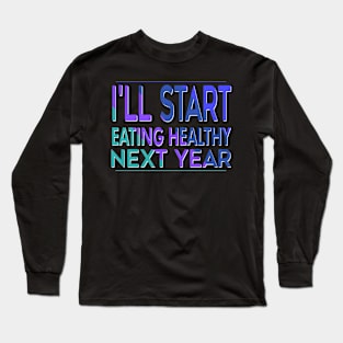 I'll Start Eating Healthy Next Year Long Sleeve T-Shirt